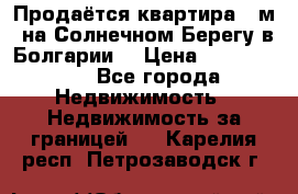 Продаётся квартира 60м2 на Солнечном Берегу в Болгарии  › Цена ­ 1 750 000 - Все города Недвижимость » Недвижимость за границей   . Карелия респ.,Петрозаводск г.